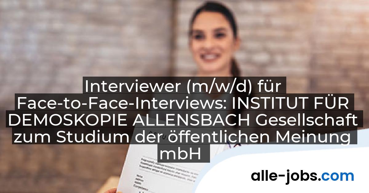 Interviewer (m/w/d) für Face-to-Face-Interviews: INSTITUT FÜR DEMOSKOPIE ALLENSBACH Gesellschaft zum Studium der öffentlichen Meinung mbH | alle-jobs.com
