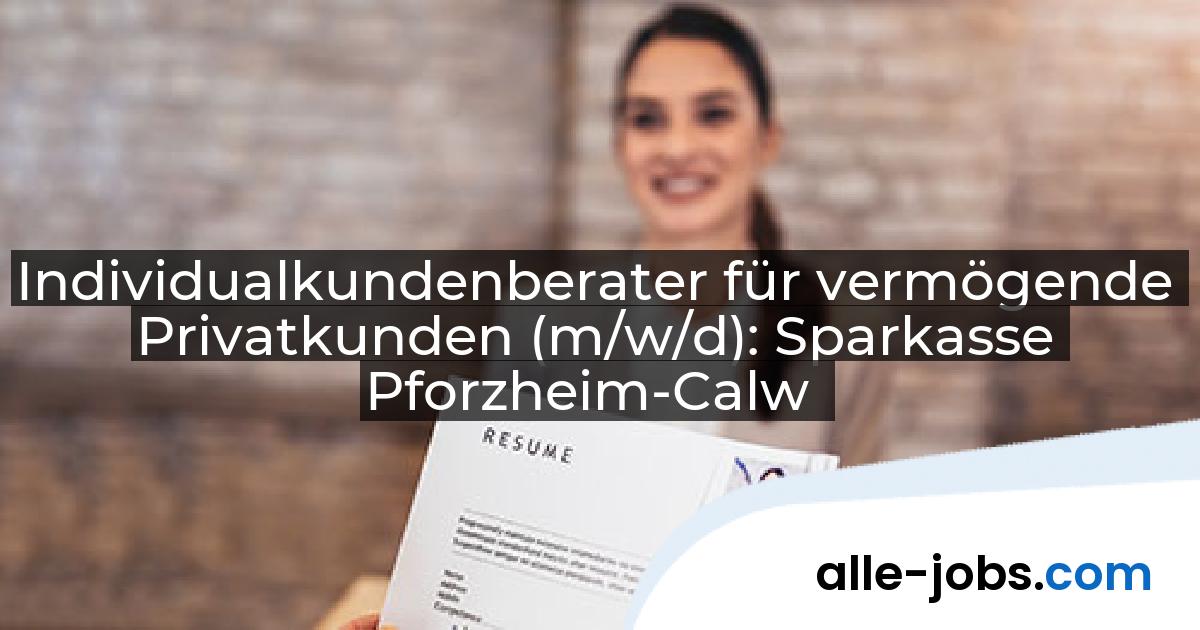 Individualkundenberater für vermögende Privatkunden (m/w/d): Sparkasse Pforzheim-Calw | alle-jobs.com