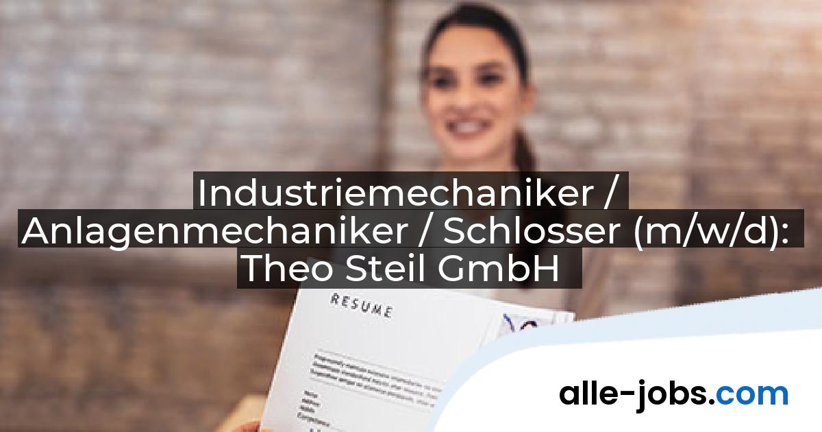 Industriemechaniker / Anlagenmechaniker / Schlosser (m/w/d): Theo Steil GmbH | alle-jobs.com