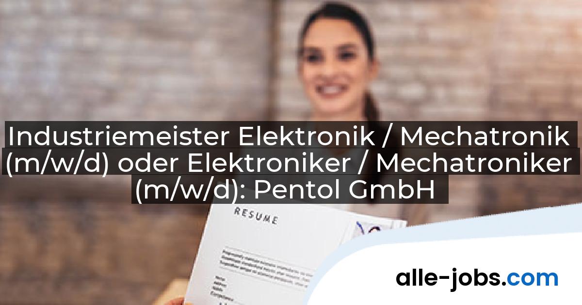 Industriemeister Elektronik / Mechatronik (m/w/d) oder Elektroniker / Mechatroniker (m/w/d): Pentol GmbH | alle-jobs.com