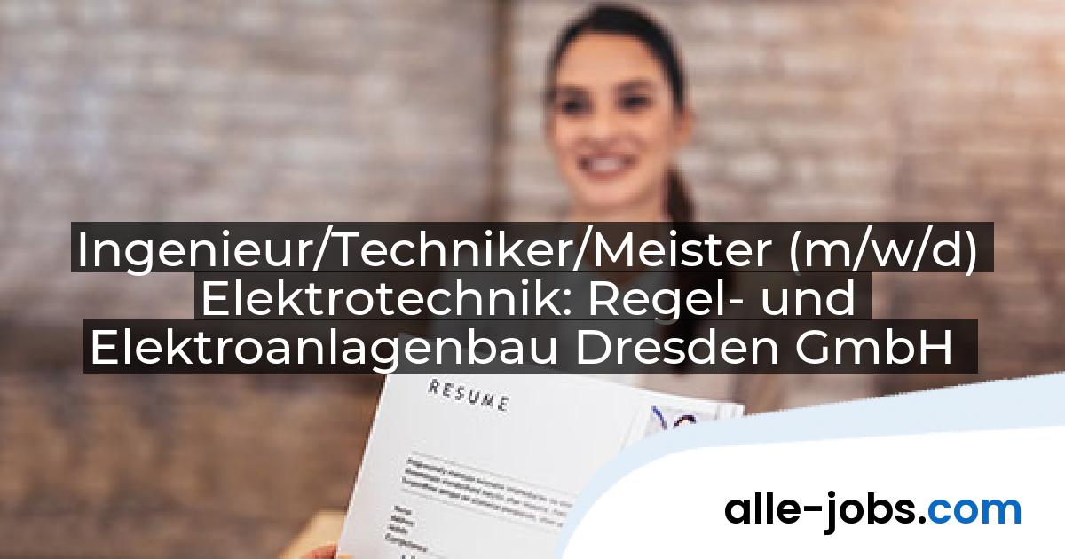 Ingenieur/Techniker/Meister (m/w/d) Elektrotechnik: Regel- und Elektroanlagenbau Dresden GmbH | alle-jobs.com