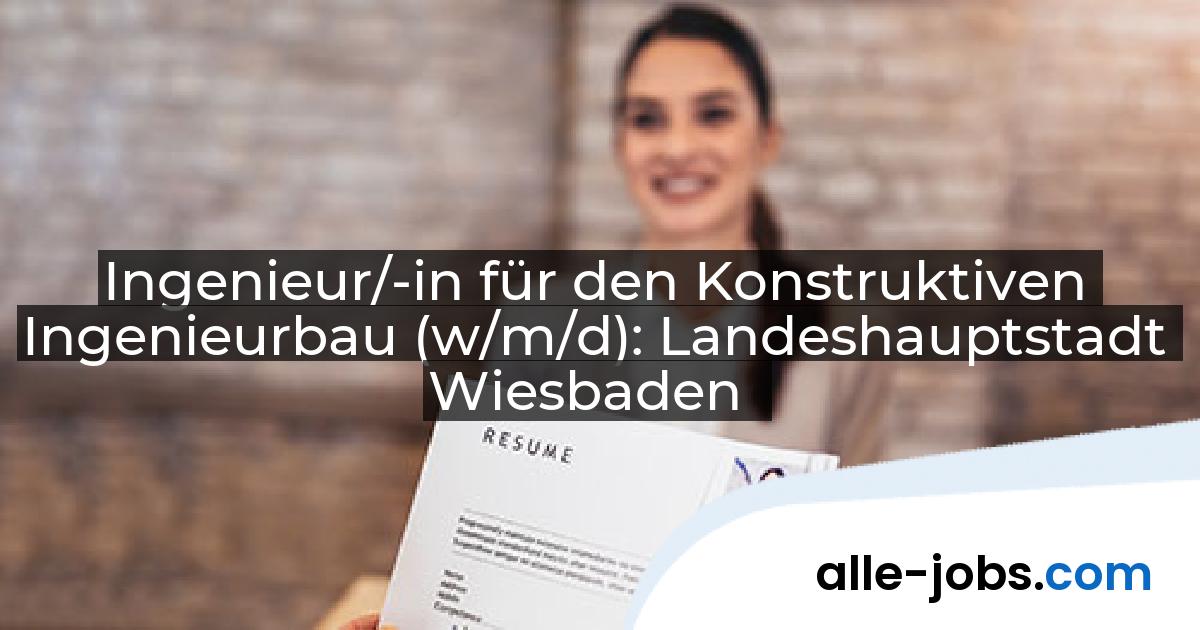 Ingenieur/-in für den Konstruktiven Ingenieurbau (w/m/d): Landeshauptstadt Wiesbaden | alle-jobs.com
