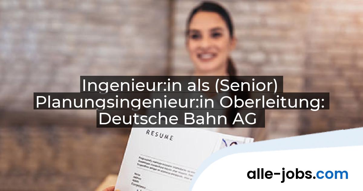Ingenieur:in als (Senior) Planungsingenieur:in Oberleitung: Deutsche Bahn AG | alle-jobs.com