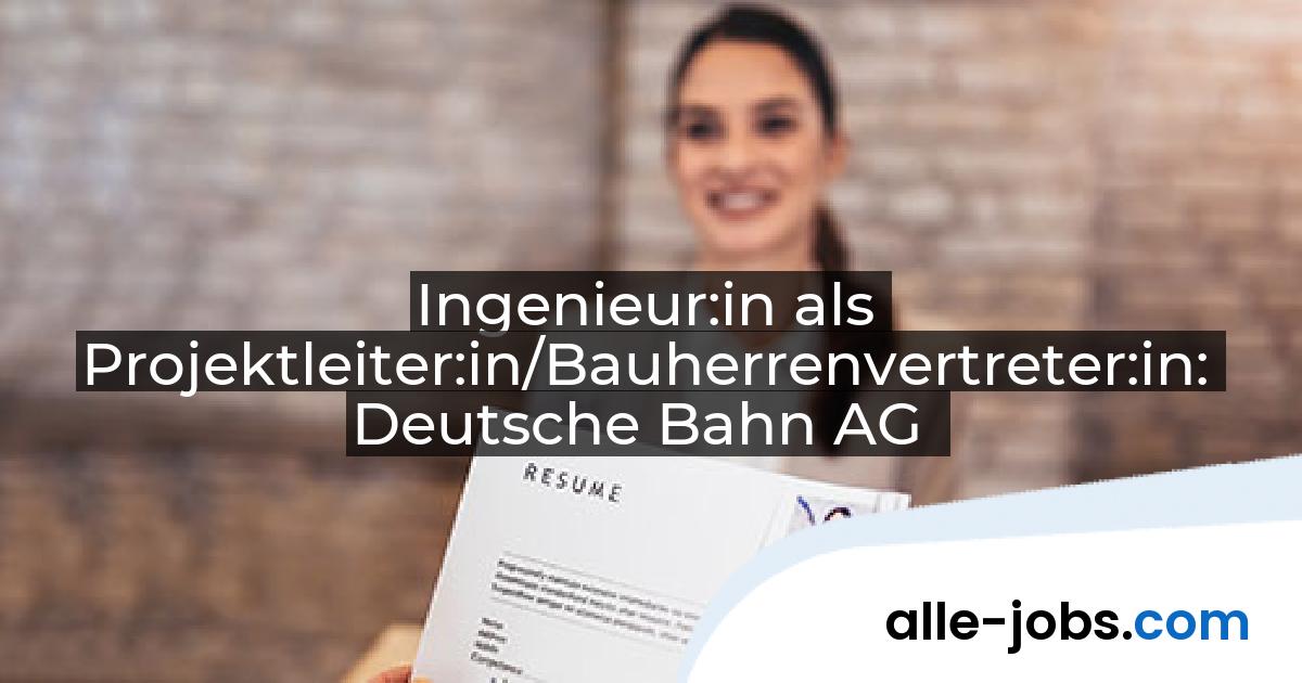 Ingenieur:in als Projektleiter:in/Bauherrenvertreter:in: Deutsche Bahn AG | alle-jobs.com