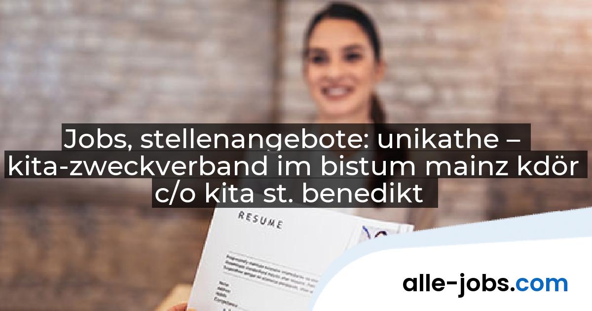Jobs, stellenangebote: unikathe – kita-zweckverband im bistum mainz kdör c/o kita st. benedikt | alle-jobs.com