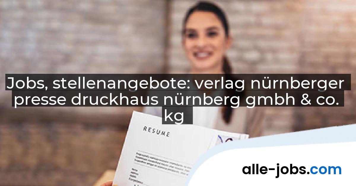 Jobs, stellenangebote: verlag nürnberger presse druckhaus nürnberg gmbh & co. kg | alle-jobs.com