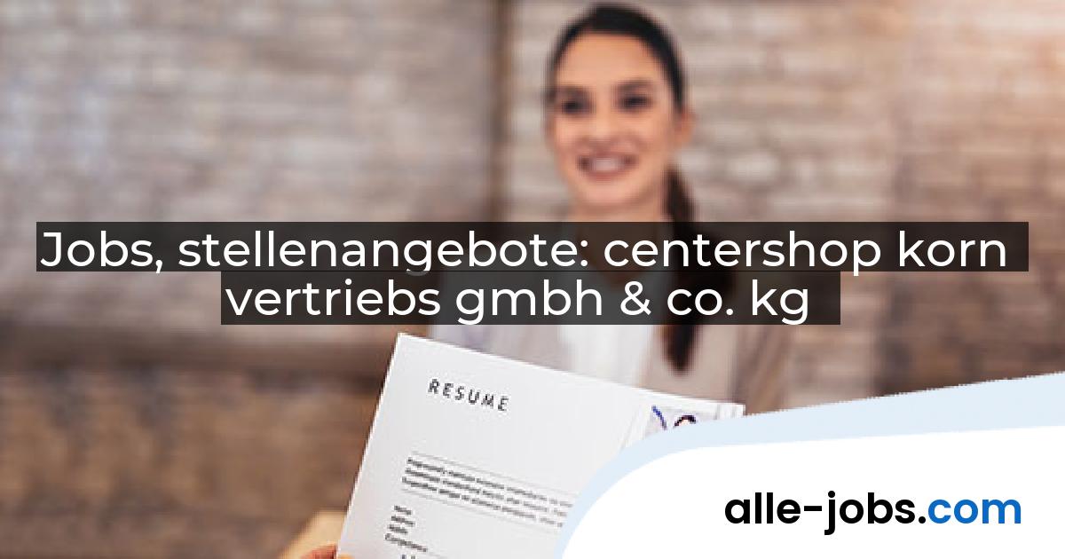Jobs, stellenangebote: centershop korn vertriebs gmbh & co. kg | alle-jobs.com