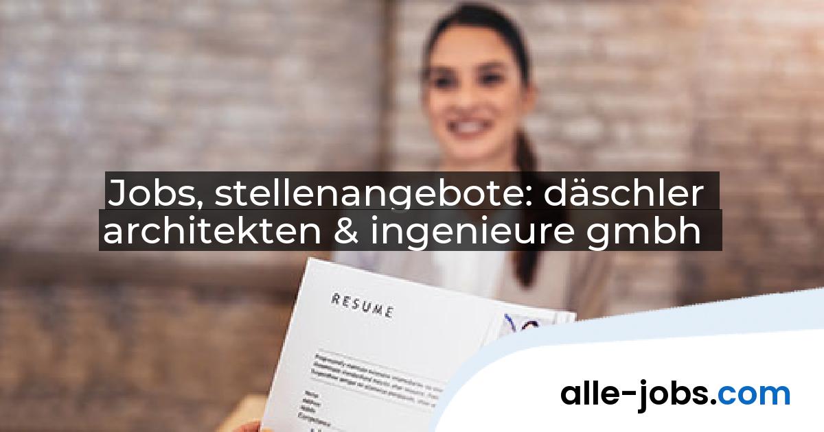 Jobs, stellenangebote: däschler architekten & ingenieure gmbh | alle-jobs.com