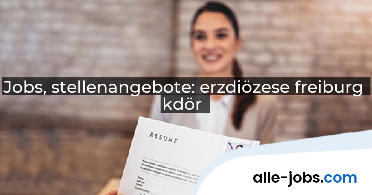 Jobs, stellenangebote: erzdiözese freiburg kdör | alle-jobs.com