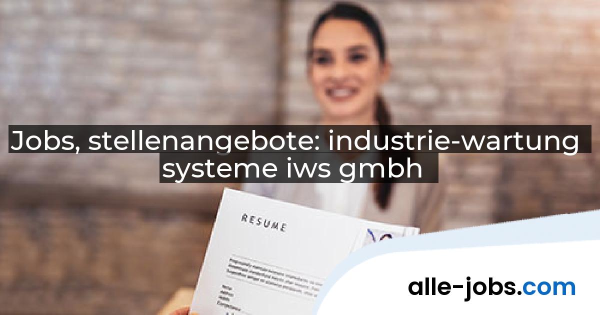 Jobs, stellenangebote: industrie-wartung systeme iws gmbh | alle-jobs.com