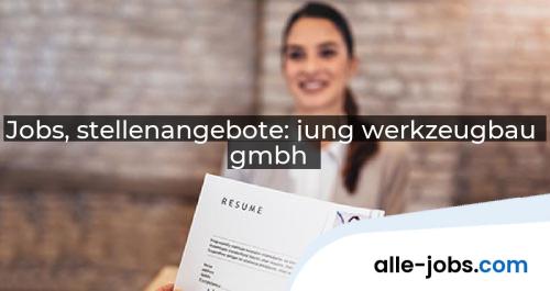 Jobs, stellenangebote: jung werkzeugbau gmbh | alle-jobs.com