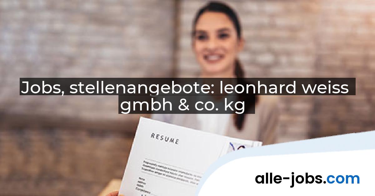 Jobs, stellenangebote: leonhard weiss gmbh & co. kg | alle-jobs.com