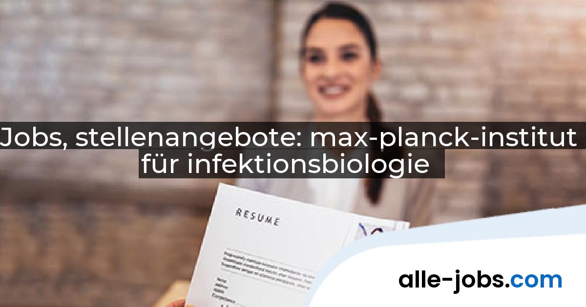 Jobs, stellenangebote: max-planck-institut für infektionsbiologie | alle-jobs.com