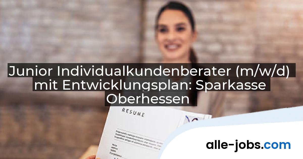 Junior Individualkundenberater (m/w/d) mit Entwicklungsplan: Sparkasse Oberhessen | alle-jobs.com