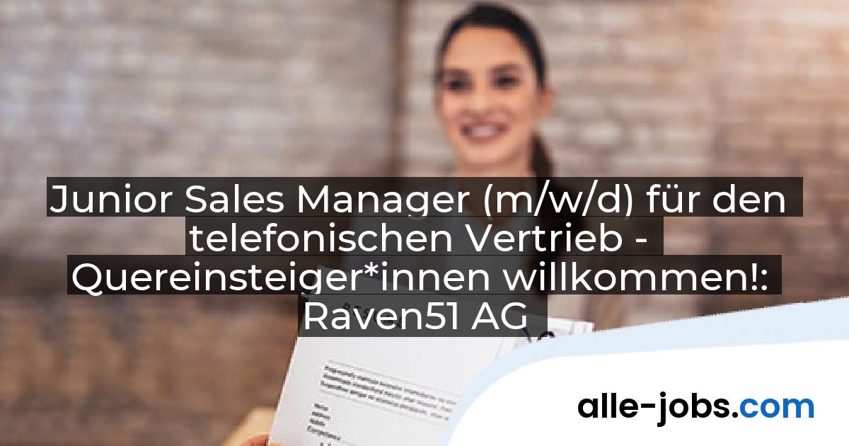 Junior Sales Manager (m/w/d) für den telefonischen Vertrieb - Quereinsteiger*innen willkommen!: Raven51 AG | alle-jobs.com