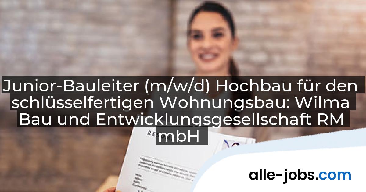 Junior-Bauleiter (m/w/d) Hochbau für den schlüsselfertigen Wohnungsbau: Wilma Bau und Entwicklungsgesellschaft RM mbH | alle-jobs.com