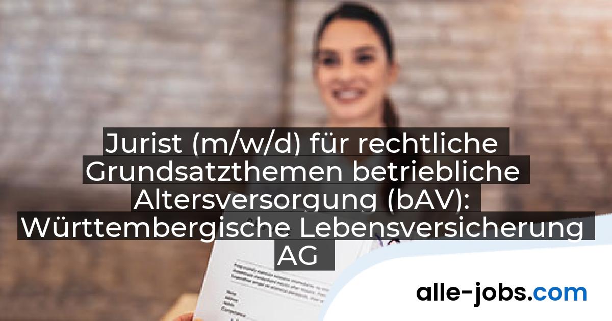 Jurist (m/w/d) für rechtliche Grundsatzthemen betriebliche Altersversorgung (bAV): Württembergische Lebensversicherung AG | alle-jobs.com