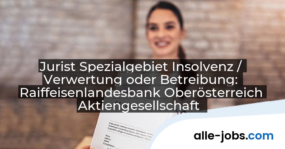 Jurist Spezialgebiet Insolvenz / Verwertung oder Betreibung: Raiffeisenlandesbank Oberösterreich Aktiengesellschaft | alle-jobs.com