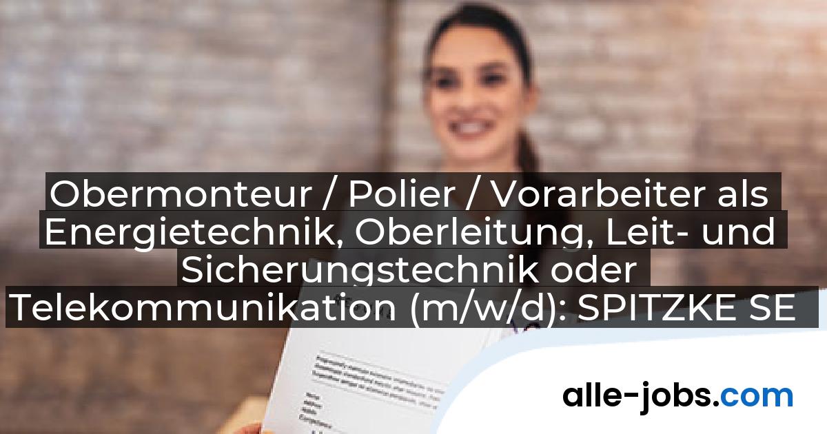 Obermonteur / Polier / Vorarbeiter als Energietechnik, Oberleitung, Leit- und Sicherungstechnik oder Telekommunikation (m/w/d): SPITZKE SE | alle-jobs.com