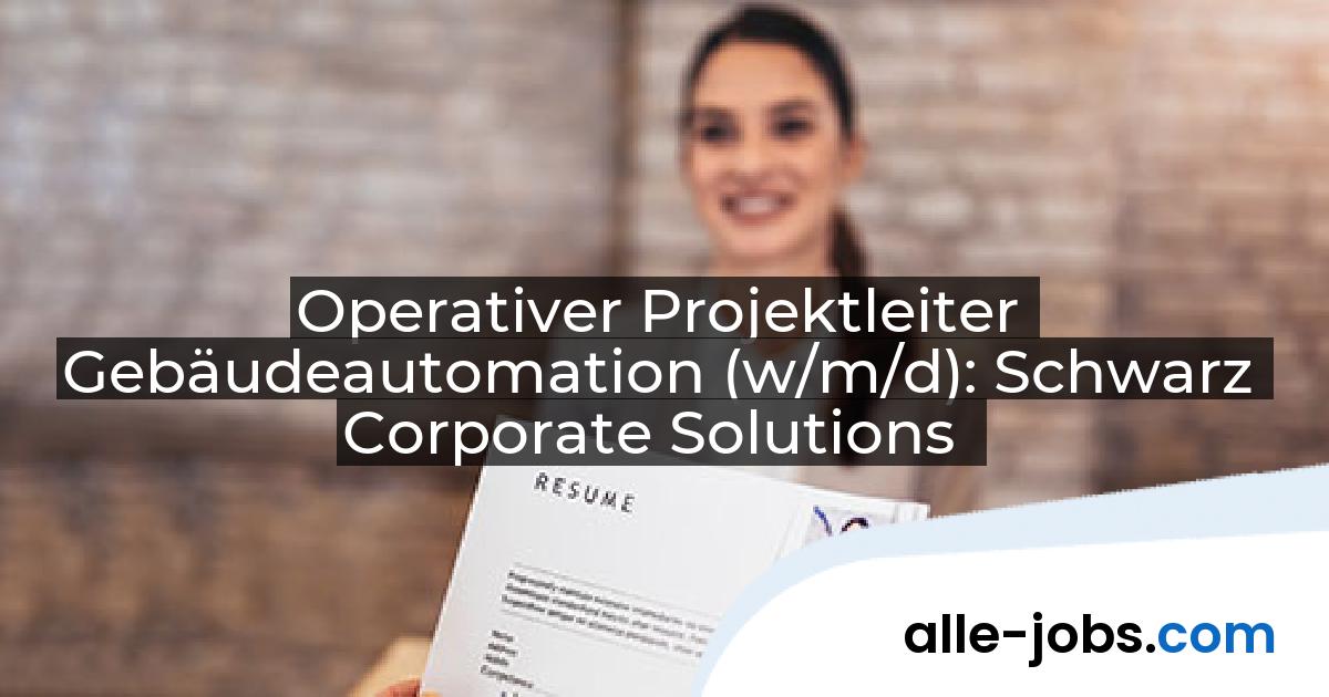 Operativer Projektleiter Gebäudeautomation (w/m/d): Schwarz Corporate Solutions | alle-jobs.com