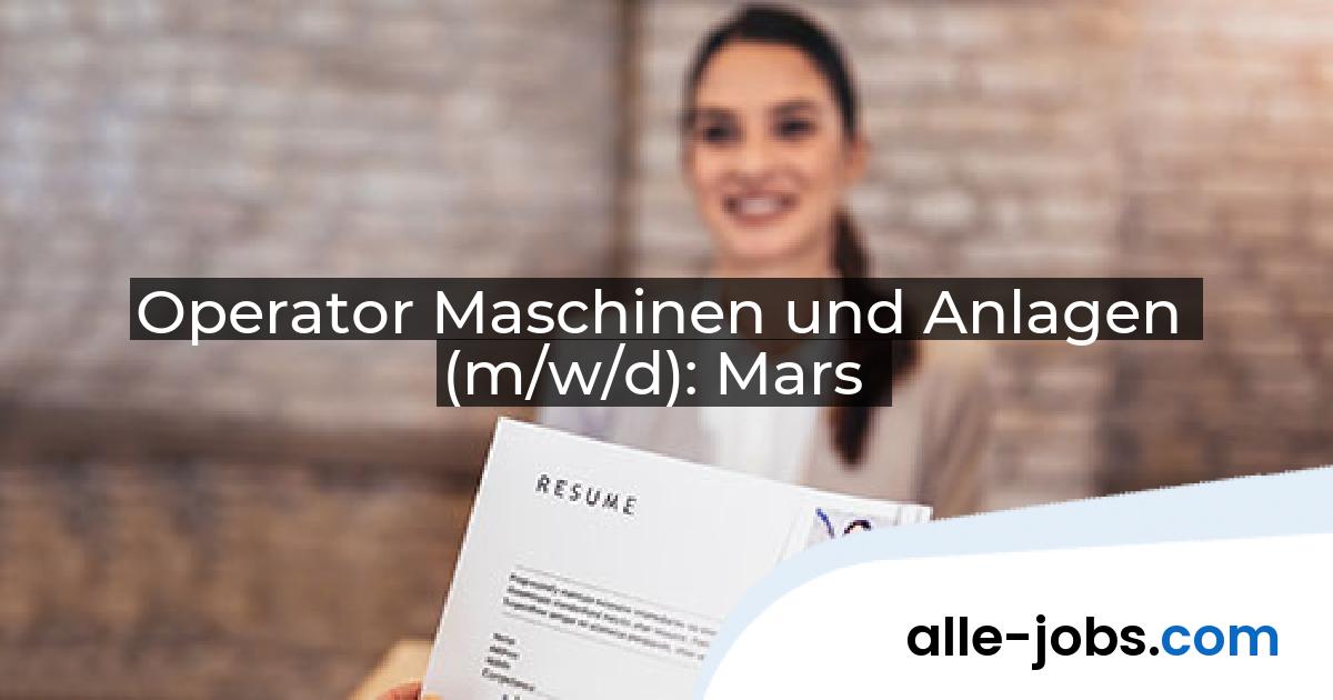 Operator Maschinen und Anlagen (m/w/d): Mars | alle-jobs.com
