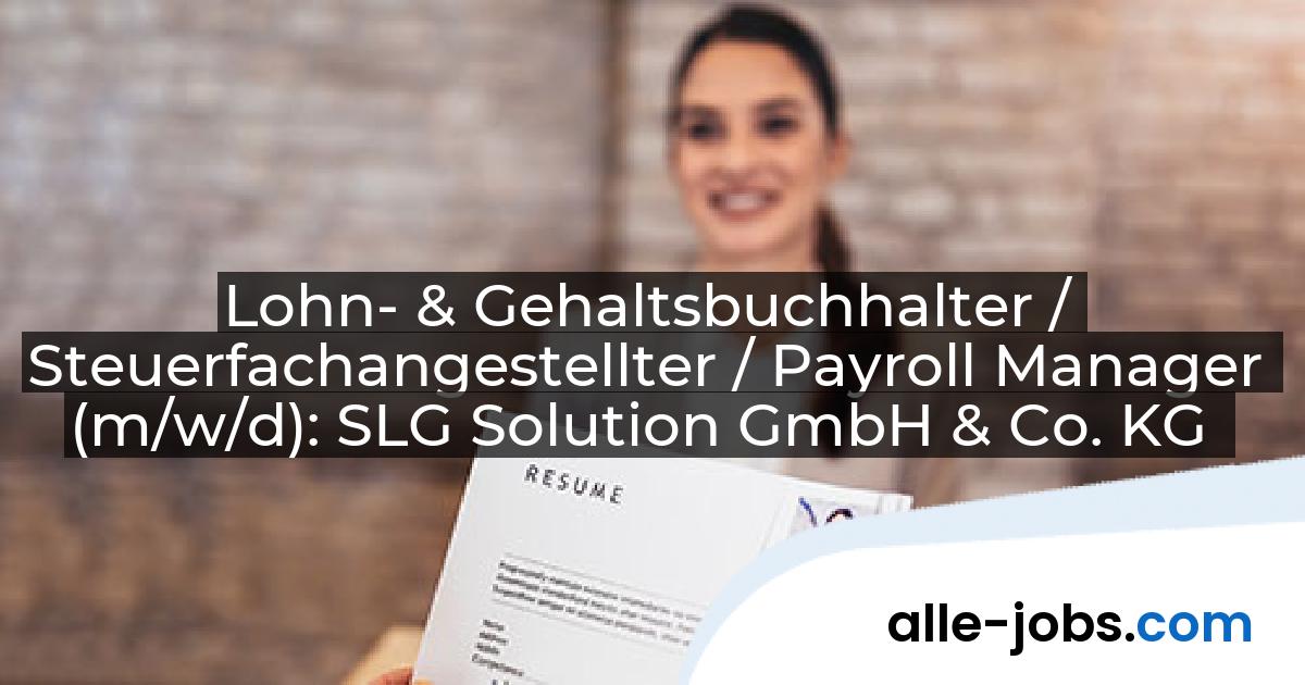 Lohn- & Gehaltsbuchhalter / Steuerfachangestellter / Payroll Manager (m/w/d): SLG Solution GmbH & Co. KG | alle-jobs.com