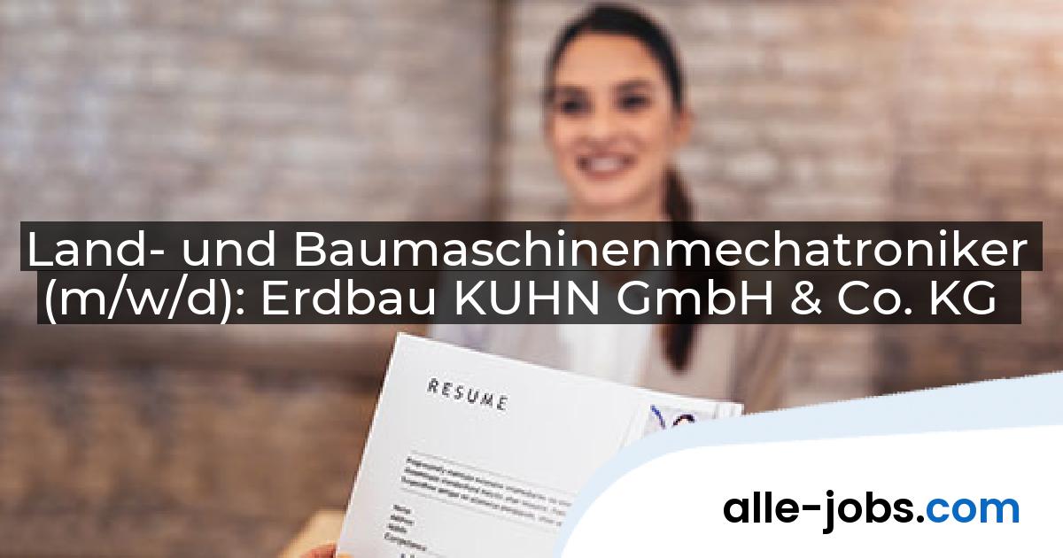 Land- und Baumaschinenmechatroniker (m/w/d): Erdbau KUHN GmbH & Co. KG | alle-jobs.com