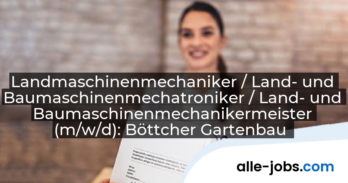 Landmaschinenmechaniker / Land- und Baumaschinenmechatroniker / Land- und Baumaschinenmechanikermeister (m/w/d): Böttcher Gartenbau | alle-jobs.com