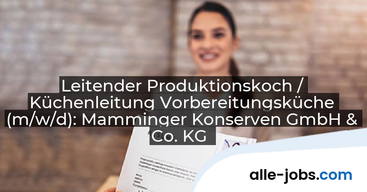 Leitender Produktionskoch / Küchenleitung Vorbereitungsküche (m/w/d): Mamminger Konserven GmbH & Co. KG | alle-jobs.com