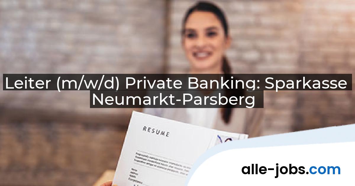 Leiter (m/w/d) Private Banking: Sparkasse Neumarkt-Parsberg | alle-jobs.com