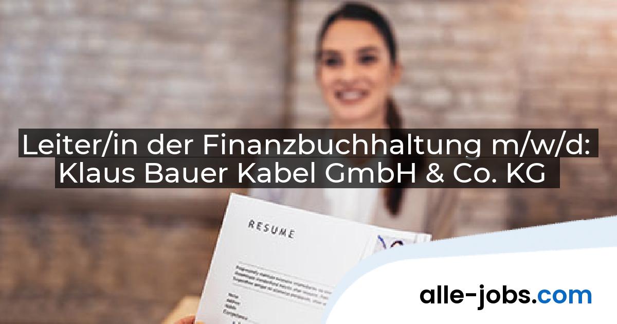Leiter/in der Finanzbuchhaltung m/w/d: Klaus Bauer Kabel GmbH & Co. KG | alle-jobs.com