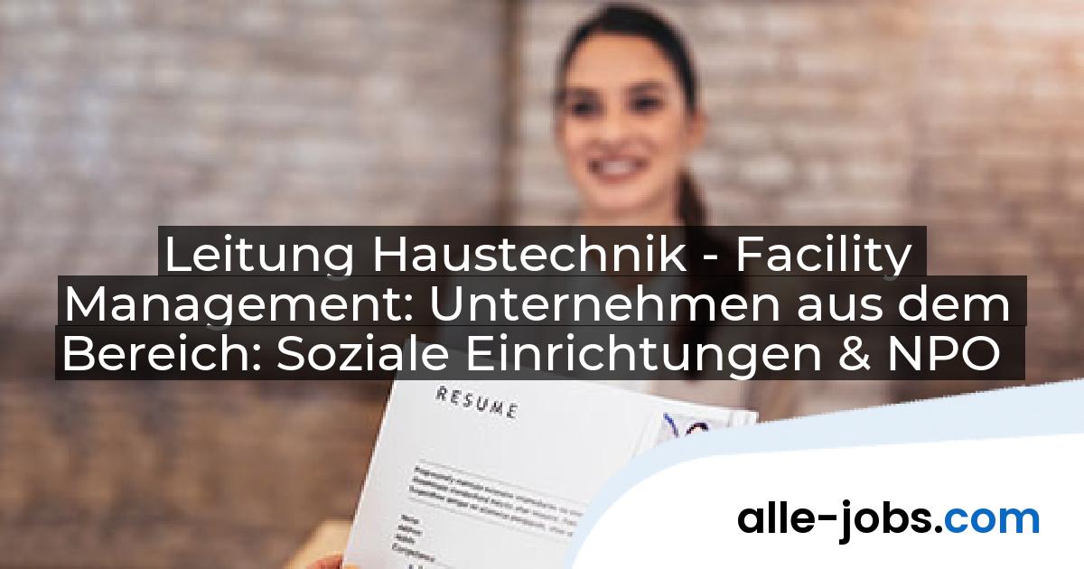 Leitung Haustechnik - Facility Management: Unternehmen aus dem Bereich: Soziale Einrichtungen & NPO | alle-jobs.com