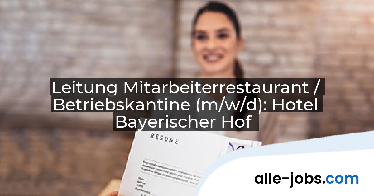 Leitung Mitarbeiterrestaurant / Betriebskantine (m/w/d): Hotel Bayerischer Hof | alle-jobs.com