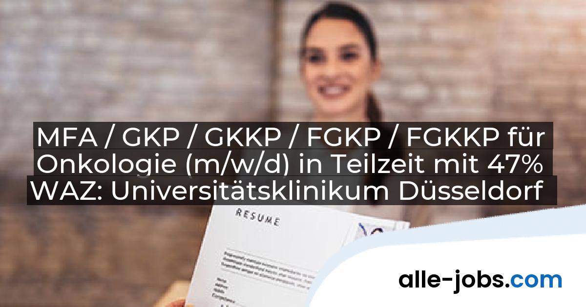 MFA / GKP / GKKP / FGKP / FGKKP für Onkologie (m/w/d) in Teilzeit mit 47% WAZ: Universitätsklinikum Düsseldorf | alle-jobs.com