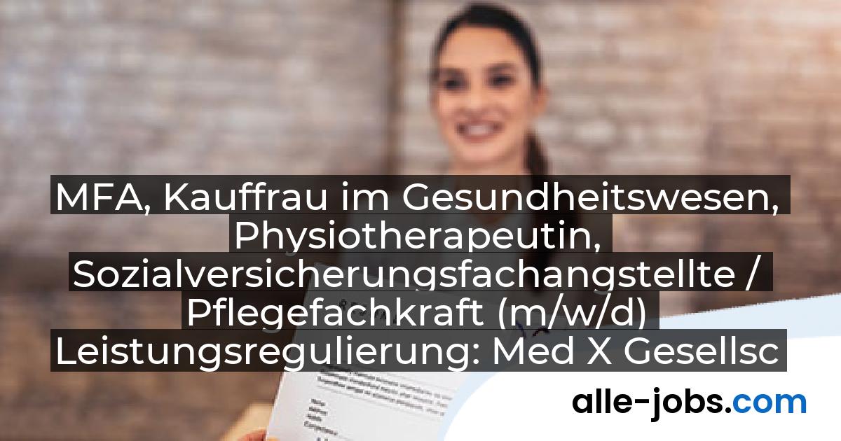 MFA, Kauffrau im Gesundheitswesen, Physiotherapeutin, Sozialversicherungsfachangstellte / Pflegefachkraft (m/w/d) Leistungsregulierung: Med X Gesellschaft für Medizinische Expertise mbH | alle-jobs.com