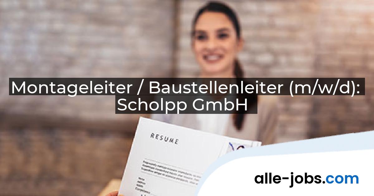 Montageleiter / Baustellenleiter (m/w/d): Scholpp GmbH | alle-jobs.com