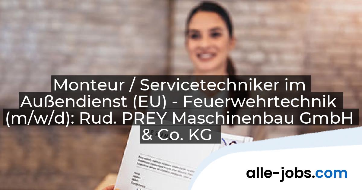 Monteur / Servicetechniker im Außendienst (EU) - Feuerwehrtechnik (m/w/d): Rud. PREY Maschinenbau GmbH & Co. KG | alle-jobs.com
