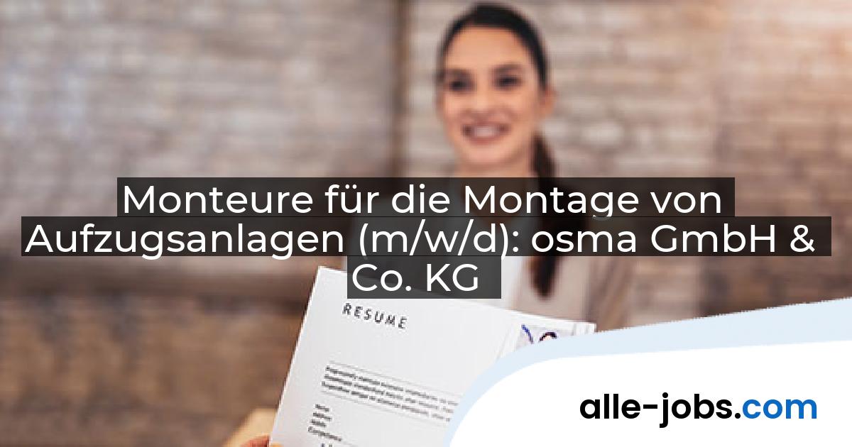 Monteure für die Montage von Aufzugsanlagen (m/w/d): osma GmbH & Co. KG | alle-jobs.com