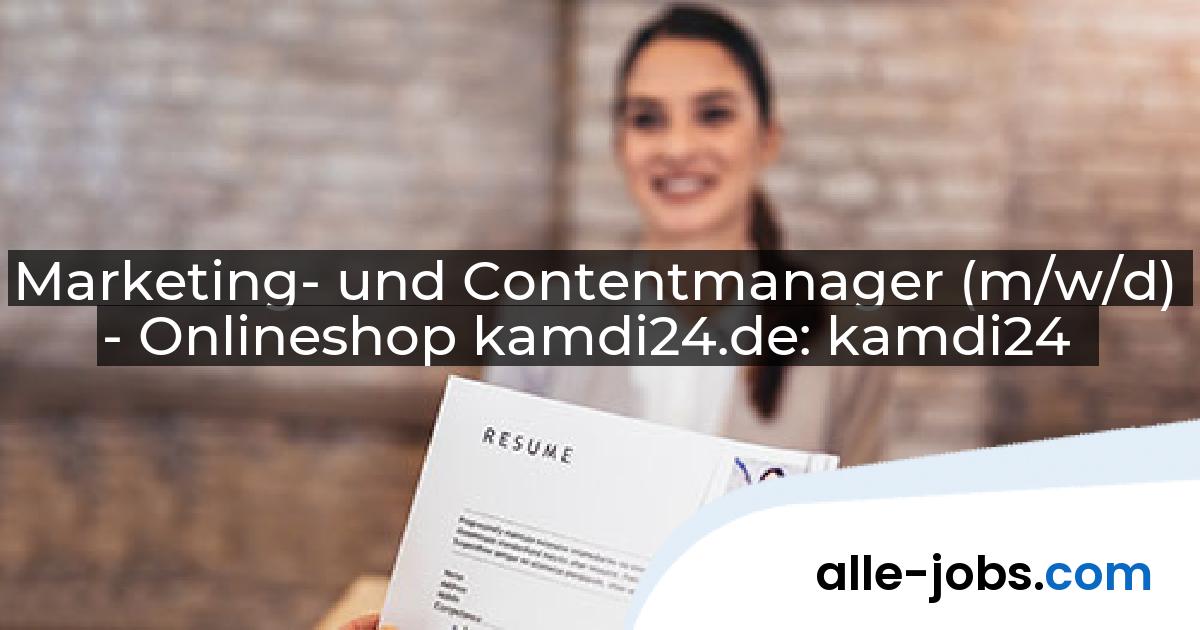 Marketing- und Contentmanager (m/w/d) - Onlineshop kamdi24.de: kamdi24 | alle-jobs.com