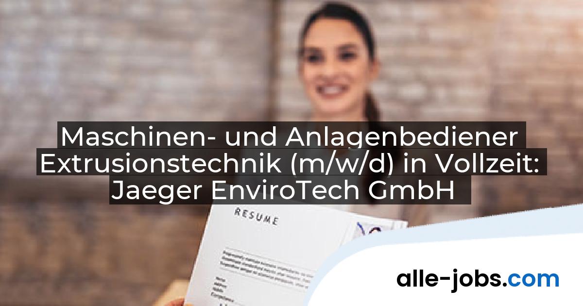 Maschinen- und Anlagenbediener Extrusionstechnik (m/w/d) in Vollzeit: Jaeger EnviroTech GmbH | alle-jobs.com