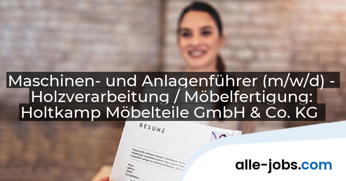 Maschinen- und Anlagenführer (m/w/d) - Holzverarbeitung / Möbelfertigung: Holtkamp Möbelteile GmbH & Co. KG | alle-jobs.com