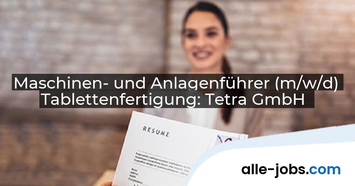 Maschinen- und Anlagenführer (m/w/d) Tablettenfertigung: Tetra GmbH | alle-jobs.com