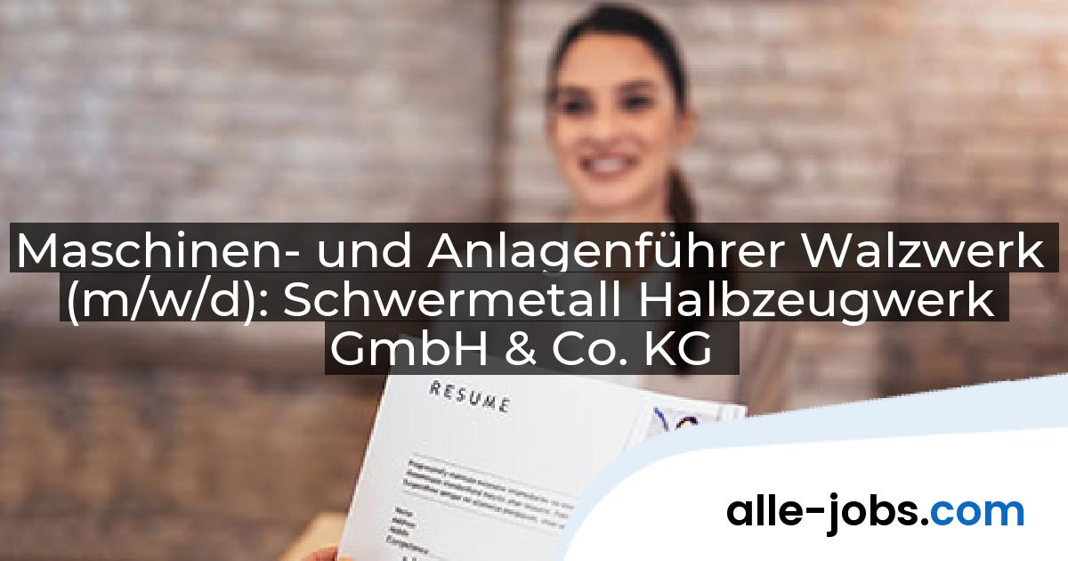 Maschinen- und Anlagenführer Walzwerk (m/w/d): Schwermetall Halbzeugwerk GmbH & Co. KG | alle-jobs.com