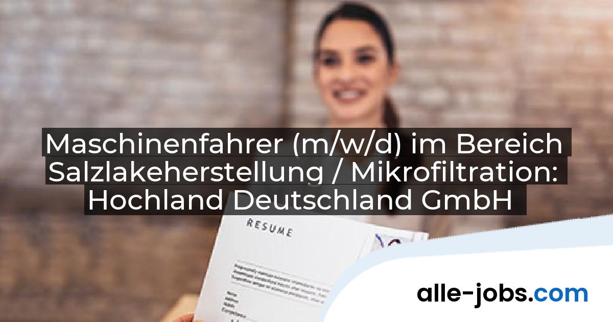 Maschinenfahrer (m/w/d) im Bereich Salzlakeherstellung / Mikrofiltration: Hochland Deutschland GmbH | alle-jobs.com