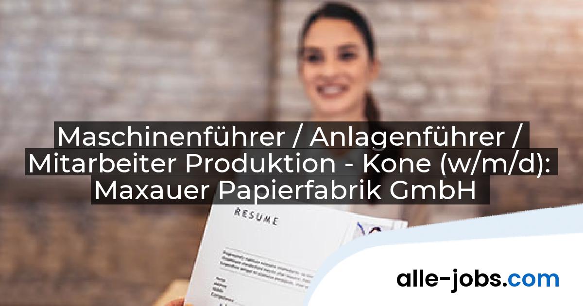 Maschinenführer / Anlagenführer / Mitarbeiter Produktion - Kone (w/m/d): Maxauer Papierfabrik GmbH | alle-jobs.com