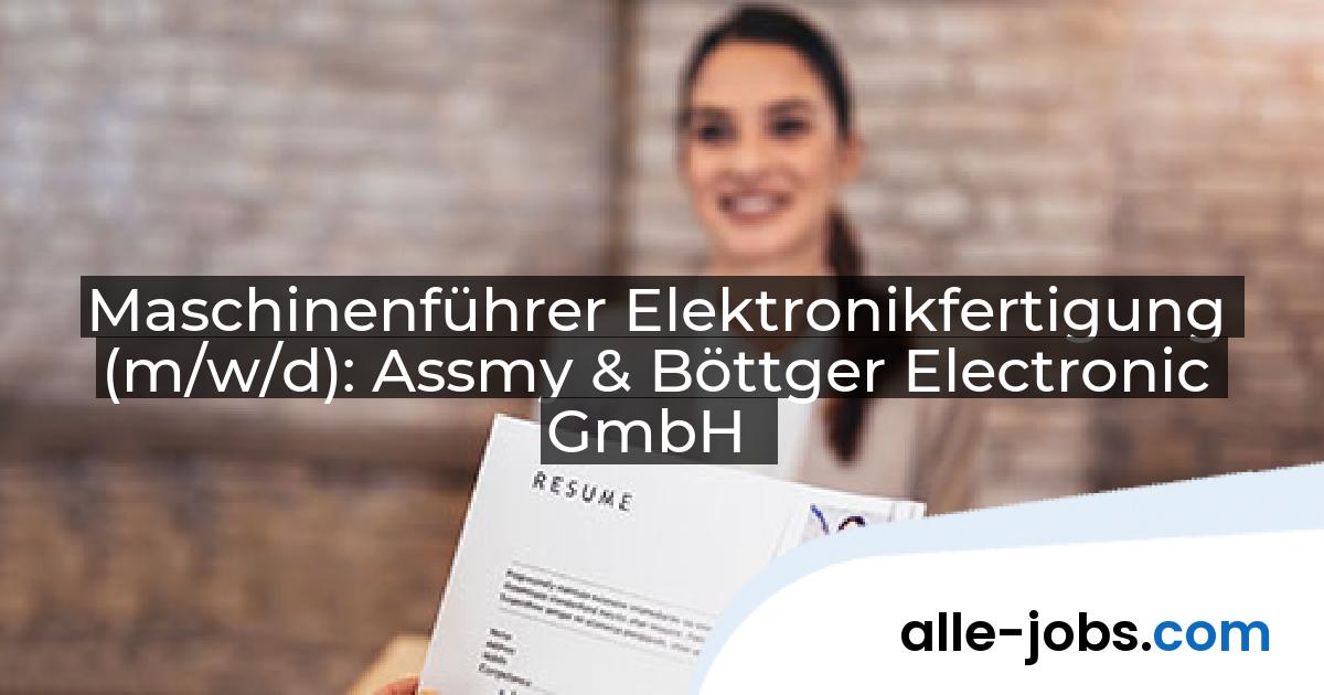 Maschinenführer Elektronikfertigung (m/w/d): Assmy & Böttger Electronic GmbH | alle-jobs.com