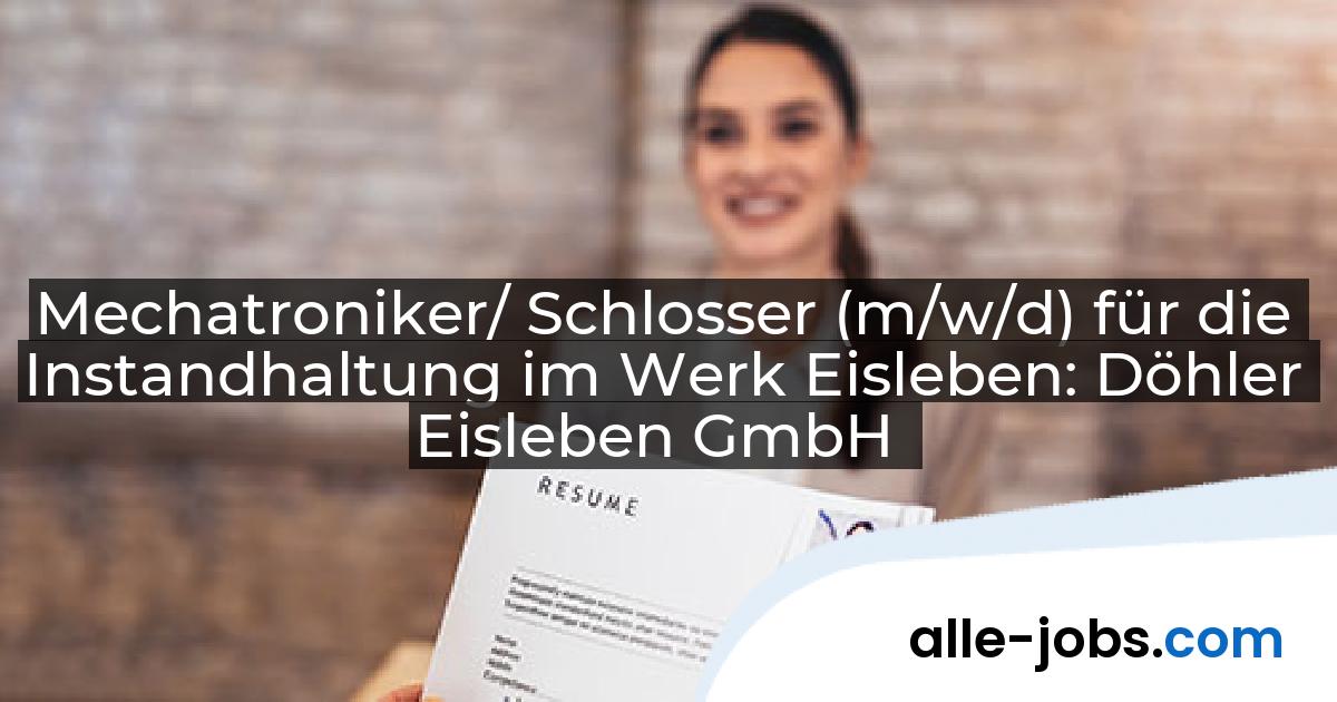 Mechatroniker/ Schlosser (m/w/d) für die Instandhaltung im Werk Eisleben: Döhler Eisleben GmbH | alle-jobs.com