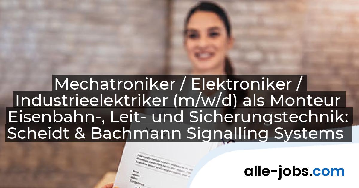 Mechatroniker / Elektroniker / Industrieelektriker (m/w/d) als Monteur Eisenbahn-, Leit- und Sicherungstechnik: Scheidt & Bachmann Signalling Systems GmbH | alle-jobs.com