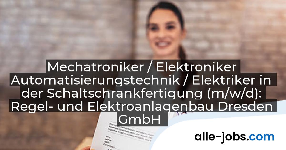 Mechatroniker / Elektroniker Automatisierungstechnik / Elektriker in der Schaltschrankfertigung (m/w/d): Regel- und Elektroanlagenbau Dresden GmbH | alle-jobs.com