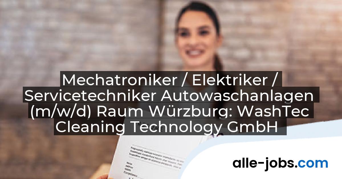 Mechatroniker / Elektriker / Servicetechniker Autowaschanlagen (m/w/d) Raum Würzburg: WashTec Cleaning Technology GmbH | alle-jobs.com